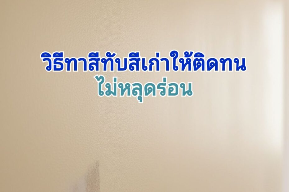 ทาสีใหม่ทับสีเก่ายังไงให้สวย